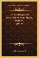 Die Padagogik Der Philosophen Kant, Fichte, Herbart (1843) 1166741982 Book Cover
