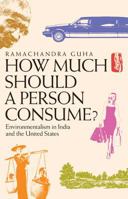 How Much Should a Person Consume?: Environmentalism in India and the United States 0520248058 Book Cover