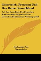 Osterreich, Preussen Und Das Reine Deutschland: Auf Der Grundlage Des Deutschen Staatenbundes Organisch Zum Deutschen Bundesstaate Vereinigt (1849) 1271915448 Book Cover