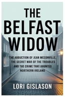 THE BELFAST WIDOW: The Abduction of Jean McConville, the Secret War of the Troubles and the Crime That Haunted Northern Ireland B0GKXKCBQG Book Cover