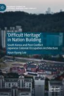 'Difficult Heritage' in Nation Building: South Korea and Post-Conflict Japanese Colonial Occupation Architecture 3319663372 Book Cover