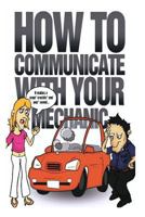 How to Communicate with Your Mechanic: How to Communicate with Your Mechanic 1482374536 Book Cover