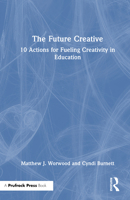 The Future Creative: 10 Actions for Fueling Transformational Creativity in Education 1041122365 Book Cover