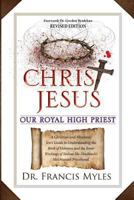 Christ Jesus Our Royal High Priest: A Messianic and Christian Guide to Understanding the book of Hebrews and Christ's Melchizedek Priesthood 0615798497 Book Cover