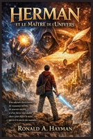 HERMAN ET LE MAÎTRE DE L'UNIVERS: Une odyssée électrisante de royaumes secrets, de pouvoir ancien, et d'un héros improbable choisi pour défier la main qui écrit le destin des mondes. (French Edition) B0GX9DLSZL Book Cover