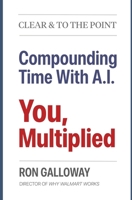 You, Multiplied: Compounding Time With A.I. (Clear & to the Point) 1928885764 Book Cover