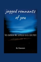 jagged remnants of you: This chapbook Was Supposed to be a Love Note 1300161884 Book Cover