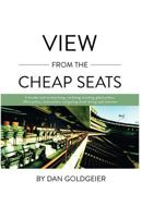 View From The Cheap Seats: A broader look at advertising, marketing, branding, global politics, office politics, sexual politics, and getting drunk during a job interview 1466413239 Book Cover