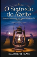 O Segredo do Azeite: Lições da Parábola das Dez Virgens para uma Vida Preparada (Portuguese Edition) B0DVC9X9LW Book Cover