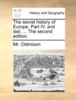The secret history of Europe. Part IV. and last. ... The second edition. 1140720619 Book Cover