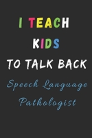 I Teach Kids To Talk Back Speech Language Pathologist: lined notebook, Speech Teacher Appreciation Gift 1704069246 Book Cover