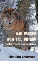 När Vargen Kom Till Bötera: ...eller Flykten från vargfällan 9179698948 Book Cover