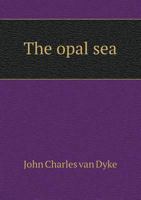 The Opal Sea: Continued Studies In Impressions And Appearances 1017668159 Book Cover