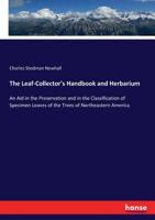 The Leaf-collector's Hand-book and Herbarium: An Aid in the Preservation and in the Classification of Specimen Leaves of the Trees of Northeastern America 1014572002 Book Cover
