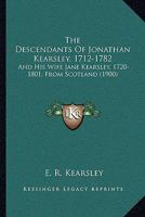 The Descendants Of Jonathan Kearsley, 1712-1782: And His Wife Jane Kearsley, 1720-1801, From Scotland 116601729X Book Cover