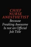 Chief Nurse anesthetist Because Freaking Awesome Is Not An Official Job Title: Career journal, notebook and writing journal for encouraging men, women and kids. A framework for building your career. 169104363X Book Cover