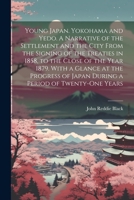 Young Japan. Yokohama and Yedo. A Narrative of the Settlement and the City From the Signing of the Treaties in 1858, to the Close of the Year 1879. ... of Japan During a Period of Twenty-one Years 1022193678 Book Cover