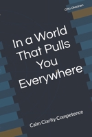 In a World That Pulls You Everywhere: Calm Clarity Competence B0GSWMN866 Book Cover