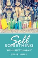 Sell Something: Principles and Perspectives for Engaged Retail Salespeople 1537628569 Book Cover