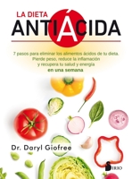 La dieta antiácida: Siete pasos para eliminar los alimentos ácidos de tu dieta . Pierde peso, reduce la inflamación y recupera tu salud y energía en una semana. 8418000287 Book Cover