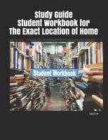 Study Guide Student Workbook for The Exact Location of Home 1093259701 Book Cover