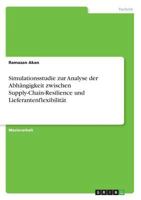 Simulationsstudie zur Analyse der Abh�ngigkeit zwischen Supply-Chain-Resilience und Lieferantenflexibilit�t 3668597022 Book Cover