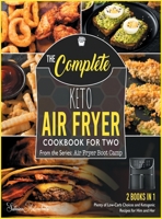 The Complete Keto Air Fryer Cookbook for Two [2 in 1]: Plenty of Low-Carb Choices and Ketogenic Recipes for Him and Her [with Pictures Included] 1801844062 Book Cover