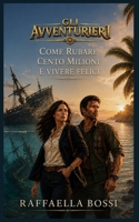 Come rubare cento milioni di dollari e vivere felici: Doveva essere una vacanza rilassante e invece... (Gli avventurieri Vol. 1) 8894806030 Book Cover