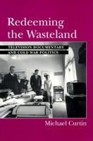 Redeeming the Wasteland: Television Documentary and Cold War Politics (Communications, Media, and Culture) 0813522226 Book Cover