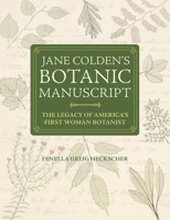 Jane Colden's Botanic Manuscript: The Legacy of America's First Woman Botanist 1606180479 Book Cover
