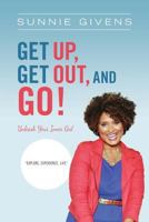 Get Up, Get Out, and Go!: Unleash Your Inner Girl 0989506312 Book Cover