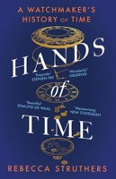 Hands of Time: A Watchmaker's History of Time. 'an Exquisite Book' - Stephen Fry 1529339049 Book Cover