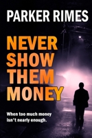 Never Show Them Money: When too much money is not nearly enough 0994258151 Book Cover