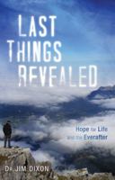 Last Things Revealed: Hope for Life and the Everafter 160657101X Book Cover