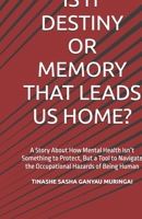 IS IT DESTINY OR MEMORY THAT LEADS US HOME?: A Story About How Mental Health Isn’t Something to Protect, But a Tool to Navigate the Occupational Hazards of Being Human. B0F3TKX5SS Book Cover