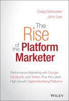 The Rise of the Platform Marketer: A Guide to the New Tools for Reaching Millions of Customers with Personalized Digital Experiences 1119059720 Book Cover