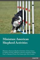 Miniature American Shepherd Activities Miniature American Shepherd Activities (Tricks, Games & Agility) Includes: Miniature American Shepherd Agility, ... Advanced Tricks, Fun Games, plus New Content 1526903970 Book Cover