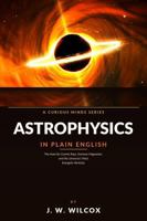 Astrophysics in Plain English: The Hunt for Cosmic Rays, Extreme Magnetars, and the Universe's Most Energetic Particles B0HFMHKX8H Book Cover