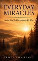 Everyday Miracles: Seeing God In The Moments We Miss B0H2QGG8Y1 Book Cover