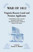 War of 1812: Virginia Land and Pension Applicants : A Quick Reference Guide to Ancestors Having War of 1812 Service Who Served, Lived, Died,or Marri 1556130554 Book Cover