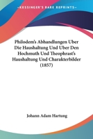 Philodem's Abhandlungen �ber Die Haushaltung Und �ber Den Hochmuth, Und Theophrast's Haushaltung Und Charakterbilder 1167531701 Book Cover