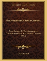 The Freedmen Of South Carolina: Some Account Of Their Appearance, Character, Condition, And Peculiar Customs 1437021654 Book Cover