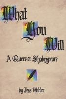 What You Will: A Queer-er Shakespeare B0FD3RSW5T Book Cover