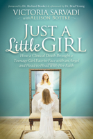 Just a Little Girl: How a Clinical Death Brought a Teenage Girl Face-To-Face with an Angel and Head-To-Toe with Her Faith 1630478830 Book Cover