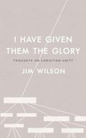 I Have Given Them the Glory: Thoughts on Christian Unity 1882840232 Book Cover