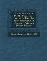 La Jolie Fille De Perth; Opra En 4 Actes De Mm. De Saint Georges & J. Adenis 129307666X Book Cover