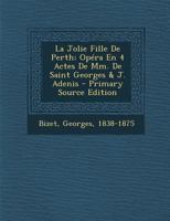 La Jolie Fille De Perth; Op�ra En 4 Actes De Mm. De Saint Georges & J. Adenis 1015854702 Book Cover