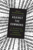 Against the Commons: A Radical History of Urban Planning 1517911761 Book Cover