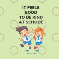 It Feels Good To Be Kind At School: Children's Books On First Day Of School (Beautiful Colorful 27 Pages) 1098819063 Book Cover