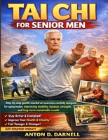 TAI CHI FOR SENIOR MEN: Step-by-step gentle martial art exercises carefully designed for aging bodies, improving mobility, balance, strength, and long-term sustainable results B0GHF9K2D7 Book Cover